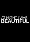 At Night I Was Beautiful.jpg